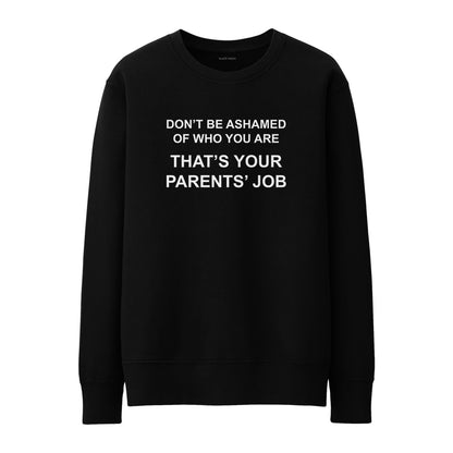 Don't be ashamed of who you are Sweatshirt