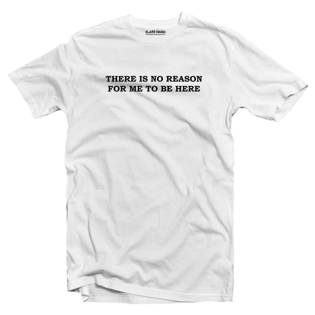 There is no reason for me to be here T-shirt