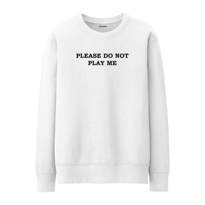 Please do not play me Sweatshirt