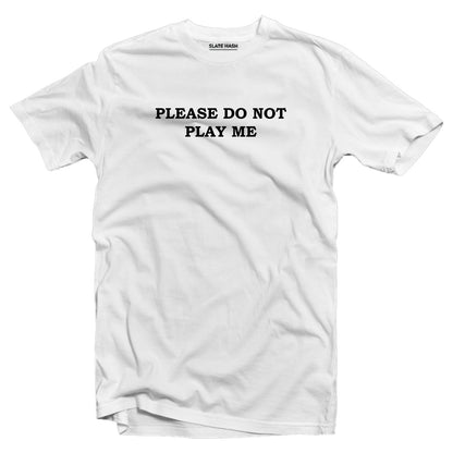 Please do not play me T-shirt