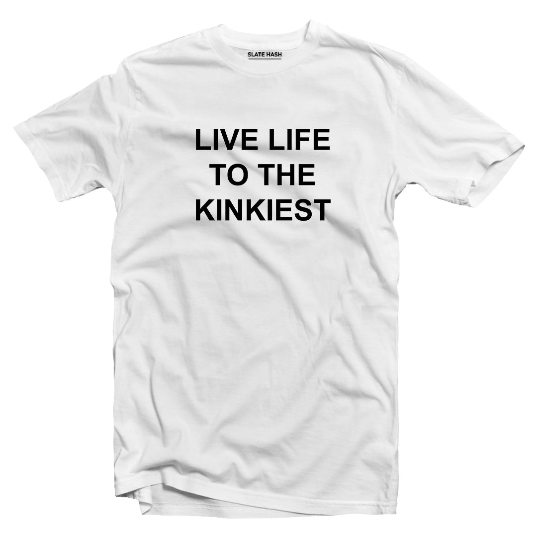 Live Life to Kinkiest T-shirt