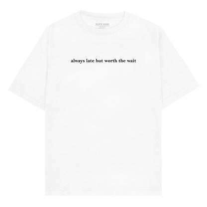 Always late but worth the wait Oversized T-shirt