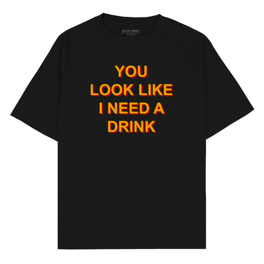 You look like I need a drink Oversized T-shirt