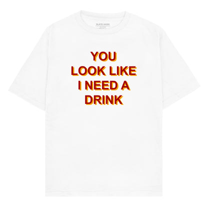 You look like I need a drink Oversized T-shirt