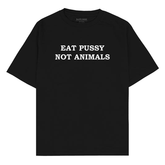 Eat P*ssy Not Animals Oversized T-shirt