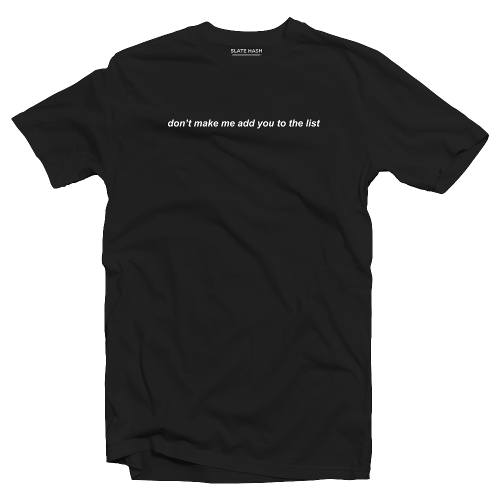 Don't make me add you to the list T-shirt